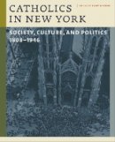 Terry Golway (Ed.) - Catholics in New York: Society, Culture, and Politics, 1808–1946 - 9780823229048 - V9780823229048