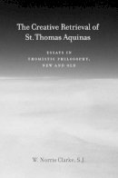 W. Norris Clarke - The Creative Retrieval of Saint Thomas Aquinas. Essays in Thomistic Philosophy, New and Old.  - 9780823229284 - V9780823229284
