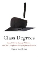 Evan Watkins - Class Degrees: Smart Work, Managed Choice, and the Transformation of Higher Education - 9780823229826 - V9780823229826