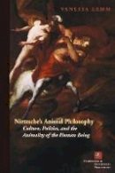 Vanessa Lemm - Nietzsche´s Animal Philosophy: Culture, Politics, and the Animality of the Human Being - 9780823230280 - V9780823230280