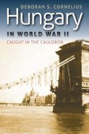 Deborah S. Cornelius - Hungary in World War II: Caught in the Cauldron - 9780823233441 - V9780823233441