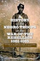 George Washington Williams - A History of the Negro Troops in the War of the Rebellion, 1861-1865 - 9780823233854 - V9780823233854