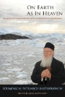 Ecumenical Patriarch Bartholomew - On Earth as in Heaven: Ecological Vision and Initiatives of Ecumenical Patriarch Bartholomew - 9780823238859 - V9780823238859