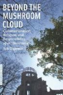 Yuki Miyamoto - Beyond the Mushroom Cloud: Commemoration, Religion, and Responsibility after Hiroshima - 9780823240517 - V9780823240517