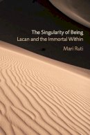 Mari Ruti - The Singularity of Being: Lacan and the Immortal Within - 9780823243150 - V9780823243150