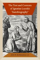 John M. Mcmanamon - The Text and Contexts of Ignatius Loyola´s Autobiography - 9780823245055 - V9780823245055