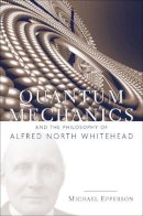 Michael Epperson - Quantum Mechanics and the Philosophy of Alfred North Whitehead - 9780823250127 - V9780823250127