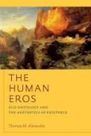 Thomas M. Alexander - The Human Eros: Eco-ontology and the Aesthetics of Existence - 9780823251216 - V9780823251216