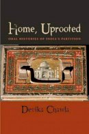 Devika Chawla - Home, Uprooted: Oral Histories of India´s Partition - 9780823256433 - V9780823256433