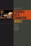 Harry Berger - Figures of a Changing World: Metaphor and the Emergence of Modern Culture - 9780823257478 - V9780823257478