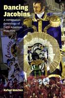 Rafael Sánchez - Dancing Jacobins: A Venezuelan Genealogy of Latin American Populism - 9780823263660 - V9780823263660