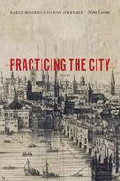 Nina Levine - Practicing the City: Early Modern London on Stage - 9780823267873 - V9780823267873