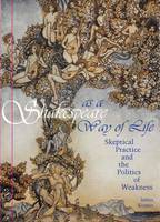 Professor James Kuzner - Shakespeare as a Way of Life: Skeptical Practice and the Politics of Weakness - 9780823269945 - V9780823269945