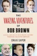 Craig Saper - The Amazing Adventures of Bob Brown: A Real-Life Zelig Who Wrote His Way Through the 20th Century - 9780823271450 - V9780823271450