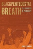 Ashon T. Crawley - Blackpentecostal Breath: The Aesthetics of Possibility - 9780823274543 - V9780823274543