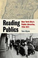 Tom Glynn - Reading Publics: New York City´s Public Libraries, 1754-1911 - 9780823276813 - V9780823276813
