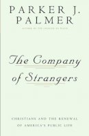 P.j. Palmer - Company of Strangers: Christians and Renewal of America's Public Life (Company of Strangers Ppr): Christians and the Renewal of America's Public Life - 9780824506018 - KCW0012072