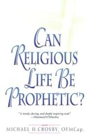 Michael Crosby - Can Religious Life Be Prophetic? - 9780824522704 - KRA0003390