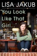 Lisa Jakub - You Look Like That Girl: A Child Actor Stops Pretending and Finally Grows Up - 9780825307461 - V9780825307461