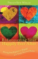 Peggysue Wells - Rediscovering Your Happily Ever After – Moving from Hopeless to Hopeful as a Newly Divorced Mother - 9780825439308 - V9780825439308