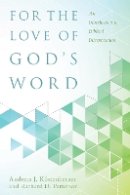 Andreas J. Köstenberger - For the Love of God`s Word – An Introduction to Biblical Interpretation - 9780825443367 - V9780825443367