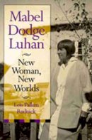 Lois Palken Rudnick - Mabel Dodge Luhan: New Woman, New Worlds - 9780826309952 - V9780826309952