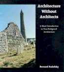Bernard Rudofsky - Architecture Without Architects: A Short Introduction to Non-Pedigreed Architecture - 9780826310040 - V9780826310040