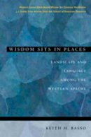 Keith H. Basso - Wisdom Sits in Places: Landscape and Language Among the Western Apache - 9780826317247 - V9780826317247