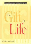 Bonnie Glass-Coffin - The Gift of Life: Female Spirituality and Healing in Northern Peru - 9780826318930 - V9780826318930