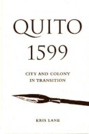 Lane, Kris - Quito 1599: City and Colony in Transition (Diálogos Series) - 9780826323576 - V9780826323576