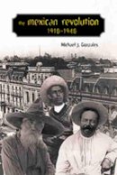 Michael J. Gonzales - The Mexican Revolution, 1910-1940 - 9780826327802 - V9780826327802