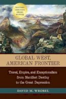 David M. Wrobel - Global West, American Frontier: Travel, Empire, and Exceptionalism from Manifest Destiny to the Great Depression - 9780826330819 - V9780826330819