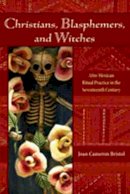 Joan Cameron Bristol - Christians, Blasphemers, and Witches: Afro-Mexican Ritual Practice in the Seventeenth Century - 9780826337993 - V9780826337993