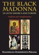 Malgorzata Oleszkiewicz-Peralba - The Black Madonna in Latin America and Europe: Tradition and Transformation - 9780826341037 - V9780826341037