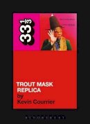 Kevin Courrier - Captain Beefheart's Trout Mask Replica (33 1/3) - 9780826427816 - V9780826427816