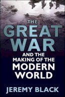 Jeremy Black - The Great War and the Making of the Modern World - 9780826440938 - V9780826440938