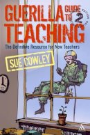 Sue Cowley - Guerilla Guide to Teaching 2nd Edition: The Definitive Resource for New Teachers - 9780826492920 - V9780826492920