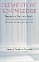 Arthur Franklin Stewart - Elements of Knowledge: Pragmatism, Logic, and Inquiry, Revised Edition (Vanderbilt Library of American Philosophy) - 9780826513038 - V9780826513038