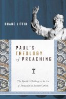 Duane Litfin - Paul's Theology of Preaching: The Apostle's Challenge to the Art of Persuasion in Ancient Corinth - 9780830824717 - V9780830824717