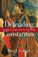Peter J. Leithart - Defending Constantine: The Twilight of an Empire and the Dawn of Christendom - 9780830827220 - V9780830827220