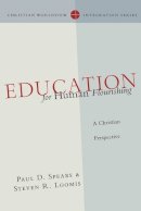 Paul D. Spears - Education for Human Flourishing: A Christian Perspective (Christian Worldview Integration Series) - 9780830828128 - V9780830828128