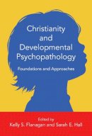 Kelly S. Flanagan - Christianity and Developmental Psychopathology: Foundations and Approaches - 9780830828555 - V9780830828555