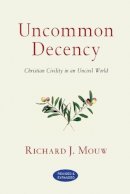Richard J. Mouw - Uncommon Decency: Christian Civility in an Uncivil World - 9780830833092 - V9780830833092