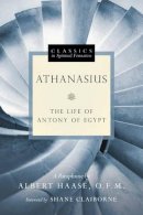 Haase - Athanasius: The Life of Antony of Egypt (Classics in Spiritual Formation) - 9780830835928 - V9780830835928