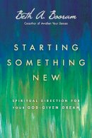 Beth A. Booram - Starting Something New: Spiritual Direction for Your God-Given Dream - 9780830835973 - V9780830835973