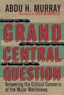 Abdu H. Murray - Grand Central Question: Answering the Critical Concerns of the Major Worldviews - 9780830836659 - V9780830836659