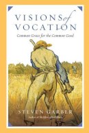 Steven Garber - Visions of Vocation: Common Grace for the Common Good - 9780830836666 - V9780830836666