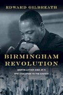 Edward Gilbreath - Birmingham Revolution: Martin Luther King Jr.'s Epic Challenge to the Church - 9780830837694 - V9780830837694