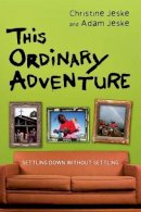 Jeske - This Ordinary Adventure: Settling Down Without Settling - 9780830837878 - V9780830837878