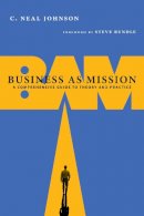 C. Neal Johnson - Business as Mission: A Comprehensive Guide to Theory and Practice - 9780830838653 - V9780830838653